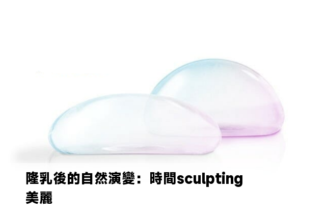 隆乳後的自然演變：時間sculpting美麗