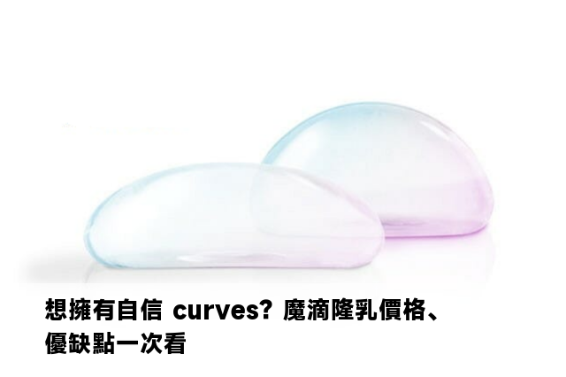 想擁有自信 curves？魔滴隆乳價格、優缺點一次看