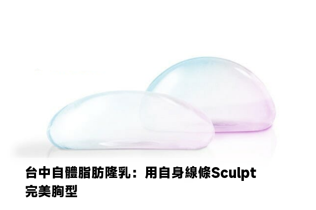 台中自體脂肪隆乳：用自身線條Sculpt完美胸型