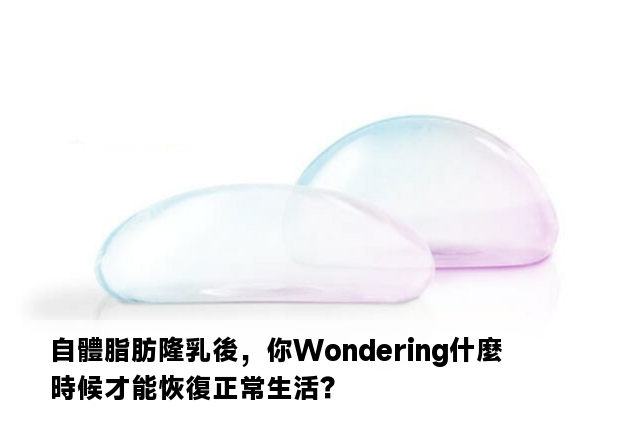 自體脂肪隆乳後，你Wondering什麼時候才能恢復正常生活？