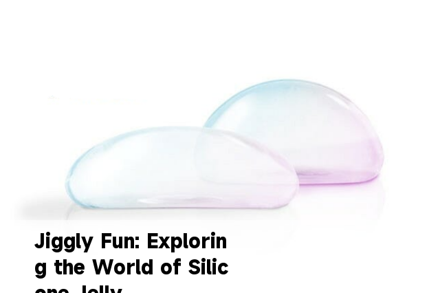 Jiggly Fun: Exploring the World of Silicone Jelly